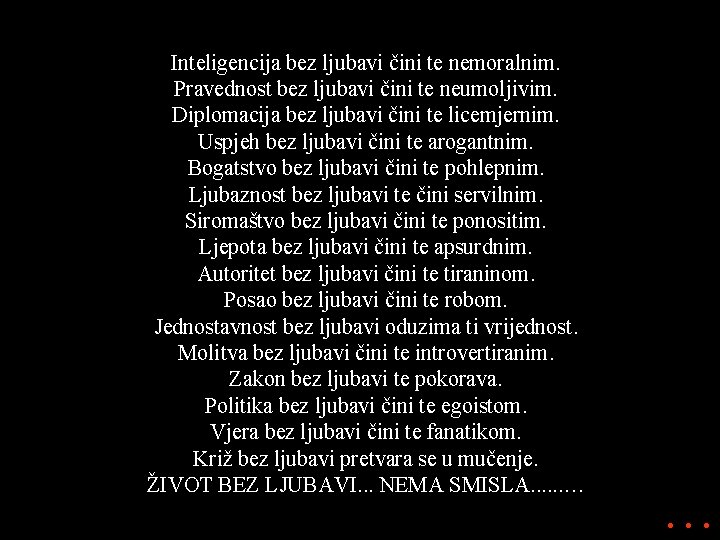 Inteligencija bez ljubavi čini te nemoralnim. Pravednost bez ljubavi čini te neumoljivim. Diplomacija bez