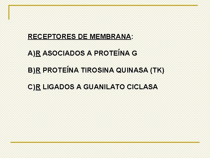 RECEPTORES DE MEMBRANA: A) R ASOCIADOS A PROTEÍNA G B) R PROTEÍNA TIROSINA QUINASA