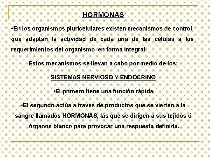 HORMONAS • En los organismos pluricelulares existen mecanismos de control, que adaptan la actividad