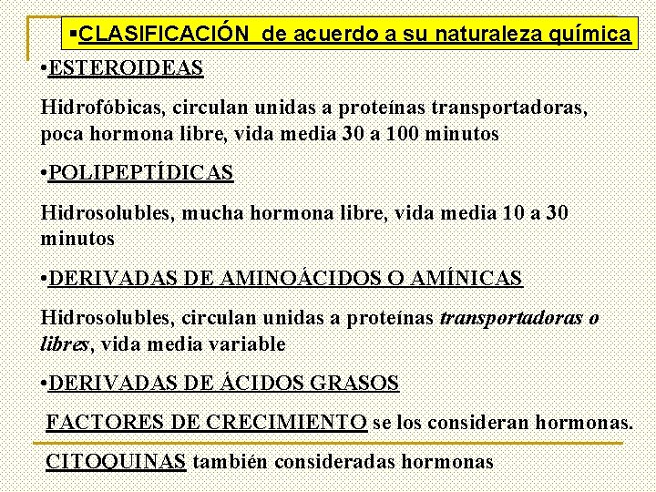 §CLASIFICACIÓN de acuerdo a su naturaleza química • ESTEROIDEAS Hidrofóbicas, circulan unidas a proteínas