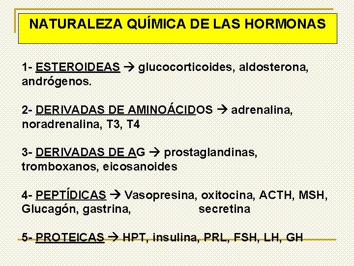 NATURALEZA QUÍMICA DE LAS HORMONAS 1 - ESTEROIDEAS glucocorticoides, aldosterona, andrógenos. 2 - DERIVADAS