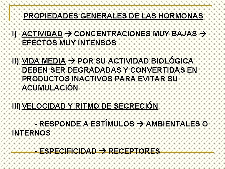 PROPIEDADES GENERALES DE LAS HORMONAS I) ACTIVIDAD CONCENTRACIONES MUY BAJAS EFECTOS MUY INTENSOS II)