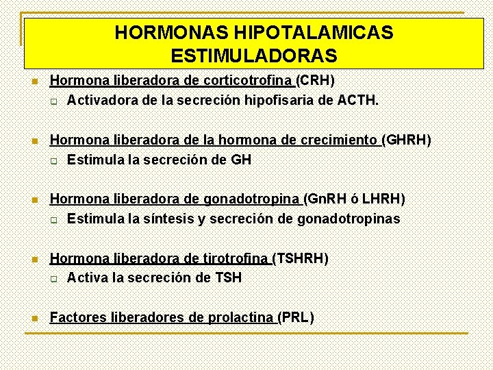 HORMONAS HIPOTALAMICAS ESTIMULADORAS n Hormona liberadora de corticotrofina (CRH) q Activadora de la secreción