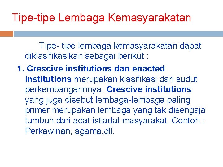Tipe-tipe Lembaga Kemasyarakatan Tipe- tipe lembaga kemasyarakatan dapat diklasifikasikan sebagai berikut : 1. Crescive