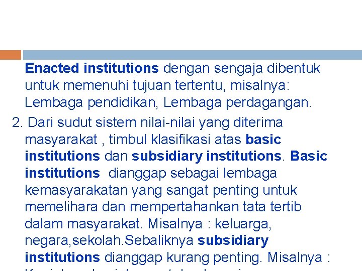 Enacted institutions dengan sengaja dibentuk untuk memenuhi tujuan tertentu, misalnya: Lembaga pendidikan, Lembaga perdagangan. Enacted institutions dengan sengaja dibentuk untuk memenuhi tujuan tertentu, misalnya: Lembaga pendidikan, Lembaga perdagangan.