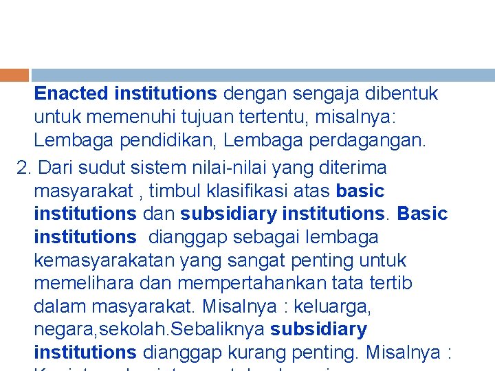 Enacted institutions dengan sengaja dibentuk untuk memenuhi tujuan tertentu, misalnya: Lembaga pendidikan, Lembaga perdagangan.