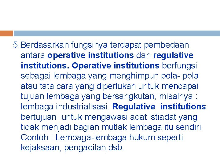 5. Berdasarkan fungsinya terdapat pembedaan antara operative institutions dan regulative institutions. Operative institutions berfungsi