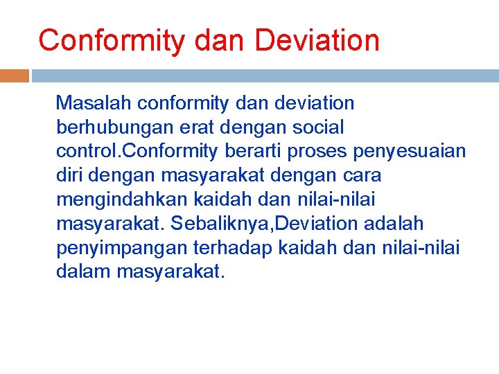 Conformity dan Deviation Masalah conformity dan deviation berhubungan erat dengan social control. Conformity berarti