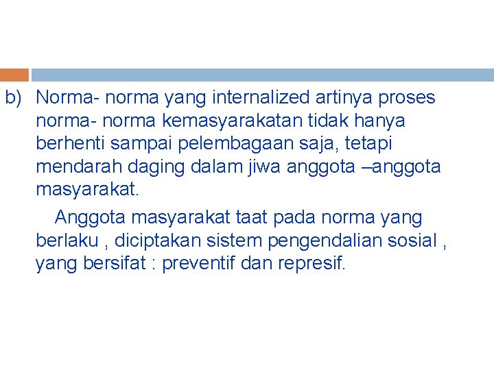 b) Norma- norma yang internalized artinya proses norma- norma kemasyarakatan tidak hanya berhenti sampai b) Norma- norma yang internalized artinya proses norma- norma kemasyarakatan tidak hanya berhenti sampai