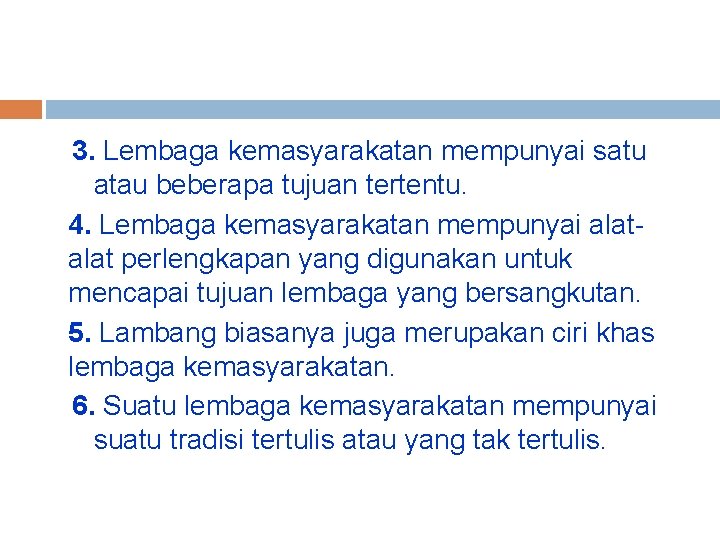 3. Lembaga kemasyarakatan mempunyai satu atau beberapa tujuan tertentu. 4. Lembaga kemasyarakatan mempunyai alat 3. Lembaga kemasyarakatan mempunyai satu atau beberapa tujuan tertentu. 4. Lembaga kemasyarakatan mempunyai alat