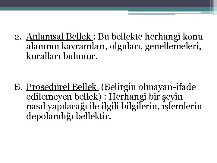 2. Anlamsal Bellek : Bu bellekte herhangi konu alanının kavramları, olguları, genellemeleri, kuralları bulunur.