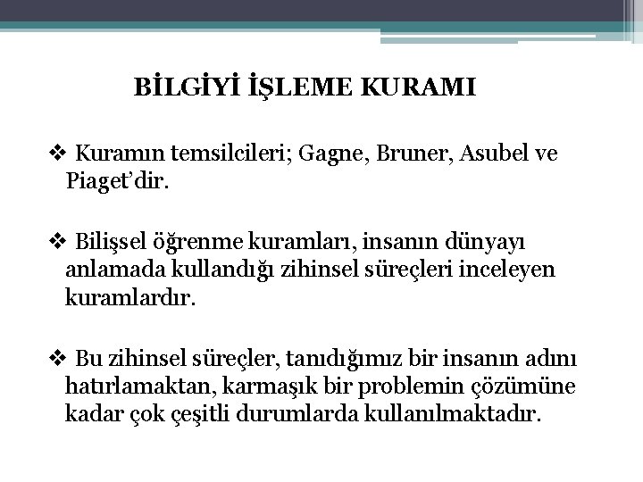 BİLGİYİ İŞLEME KURAMI v Kuramın temsilcileri; Gagne, Bruner, Asubel ve Piaget’dir. v Bilişsel öğrenme