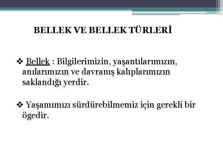 BELLEK VE BELLEK TÜRLERİ v Bellek : Bilgilerimizin, yaşantılarımızın, anılarımızın ve davranış kalıplarımızın saklandığı