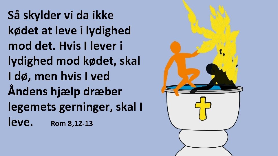 Så skylder vi da ikke kødet at leve i lydighed mod det. Hvis I