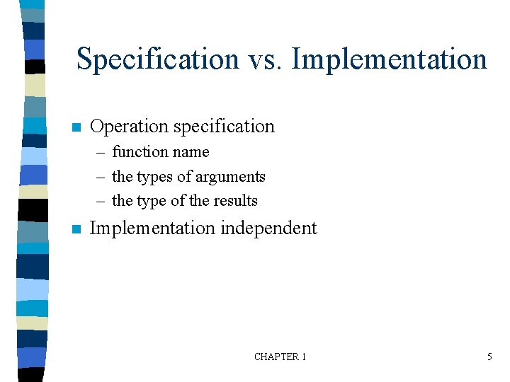 Specification vs. Implementation n Operation specification – function name – the types of arguments