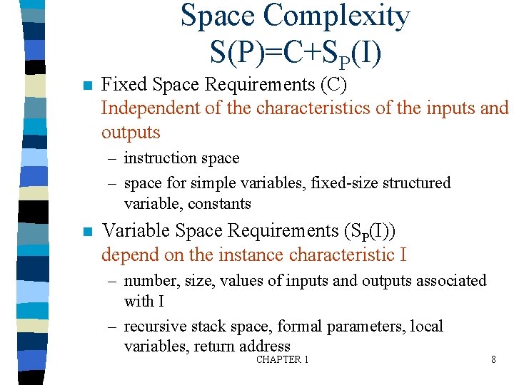 Space Complexity S(P)=C+SP(I) n Fixed Space Requirements (C) Independent of the characteristics of the