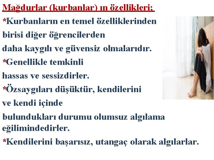 Mağdurlar (kurbanlar) ın özellikleri; *Kurbanların en temel özelliklerinden birisi diğer öğrencilerden daha kaygılı ve