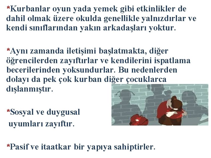 *Kurbanlar oyun yada yemek gibi etkinlikler de dahil olmak üzere okulda genellikle yalnızdırlar ve