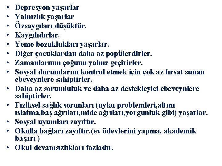  • • • • Depresyon yaşarlar Yalnızlık yaşarlar Özsaygıları düşüktür. Kaygılıdırlar. Yeme bozuklukları