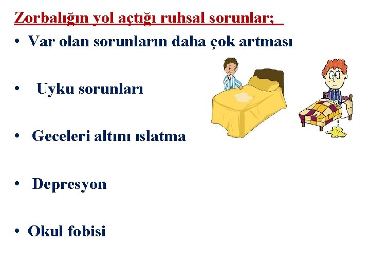 Zorbalığın yol açtığı ruhsal sorunlar; • Var olan sorunların daha çok artması • Uyku