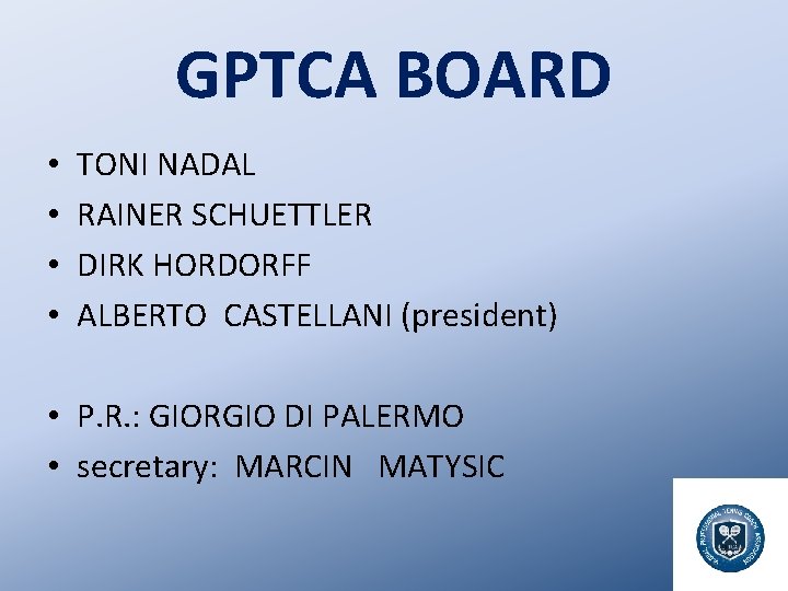 GPTCA BOARD • • TONI NADAL RAINER SCHUETTLER DIRK HORDORFF ALBERTO CASTELLANI (president) •