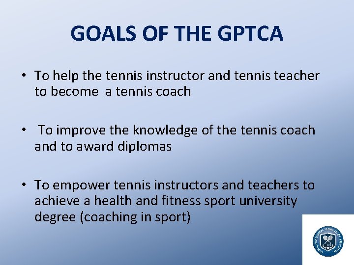 GOALS OF THE GPTCA • To help the tennis instructor and tennis teacher to