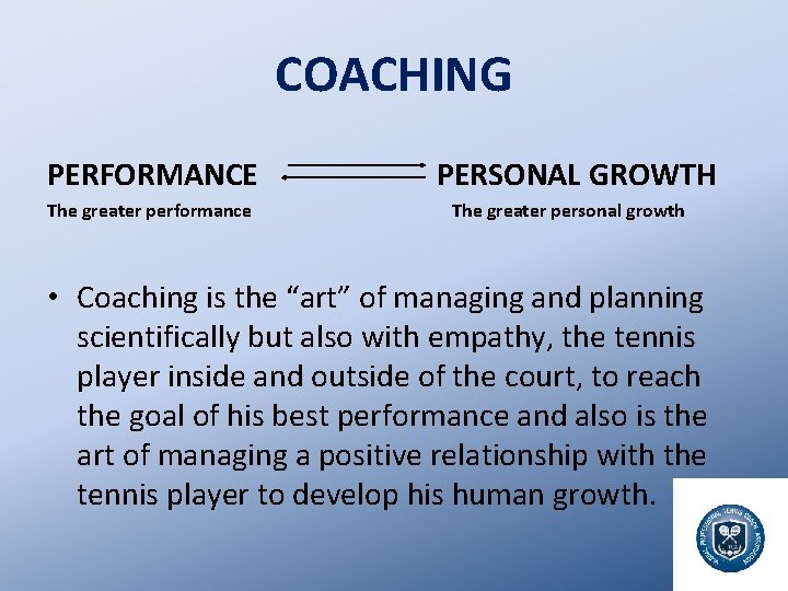 COACHING PERFORMANCE The greater performance PERSONAL GROWTH The greater personal growth • Coaching is
