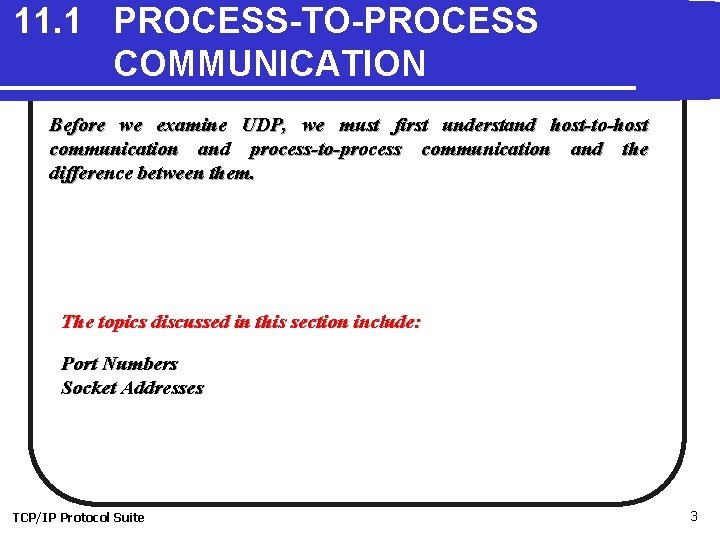 11. 1 PROCESS-TO-PROCESS COMMUNICATION Before we examine UDP, we must first understand host-to-host communication