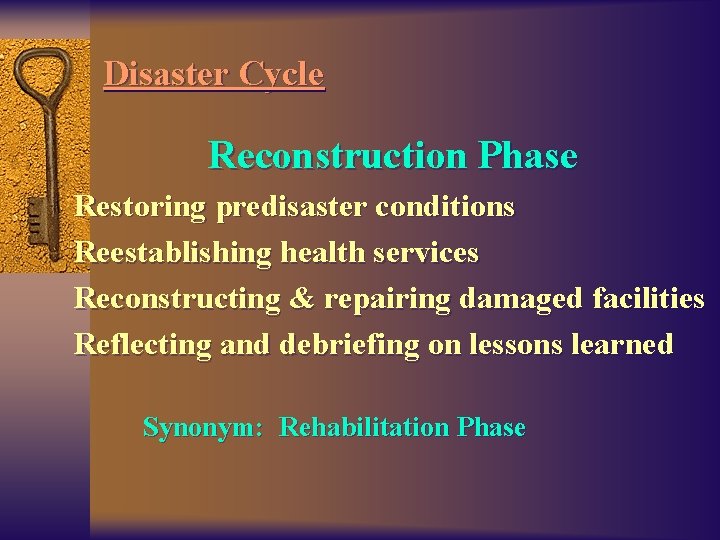 Disaster Cycle Reconstruction Phase Restoring predisaster conditions Reestablishing health services Reconstructing & repairing damaged