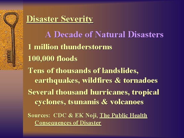Disaster Severity A Decade of Natural Disasters 1 million thunderstorms 100, 000 floods Tens