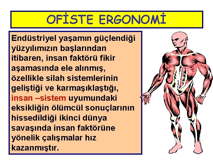 OFİSTE ERGONOMİ Endüstriyel yaşamın güçlendiği yüzyılımızın başlarından itibaren, insan faktörü fikir aşamasında ele alınmış,