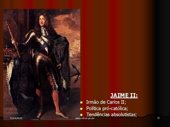 JAIME II: Irmão de Carlos II; l Política pró-católica; l Tendências absolutistas; l 11/24/2020