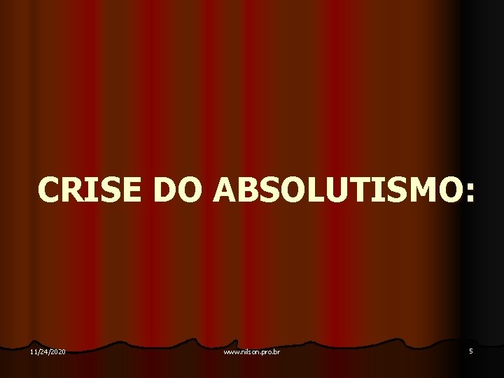 CRISE DO ABSOLUTISMO: 11/24/2020 www. nilson. pro. br 5 