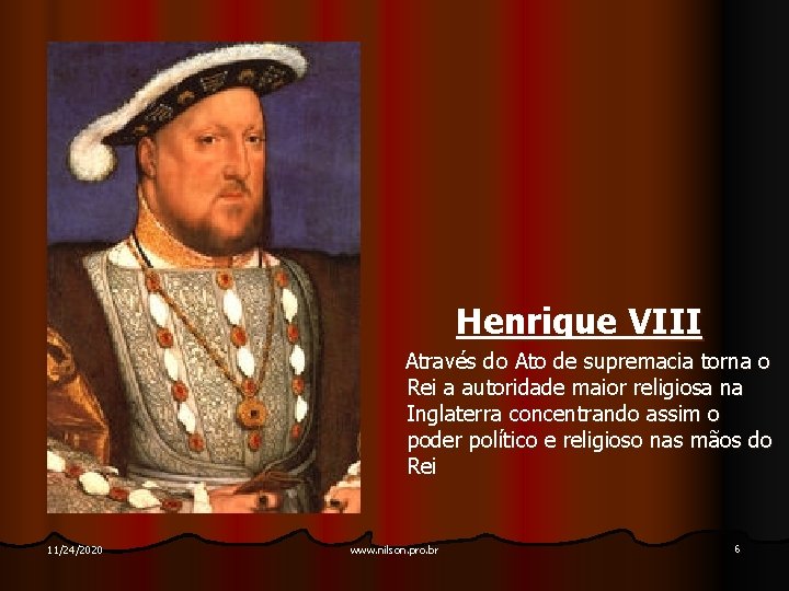 Henrique VIII Através do Ato de supremacia torna o Rei a autoridade maior religiosa