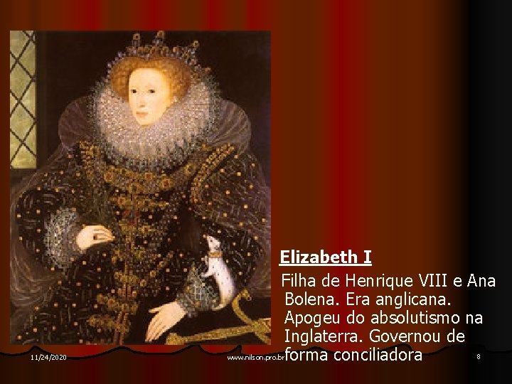 11/24/2020 Elizabeth I Filha de Henrique VIII e Ana Bolena. Era anglicana. Apogeu do