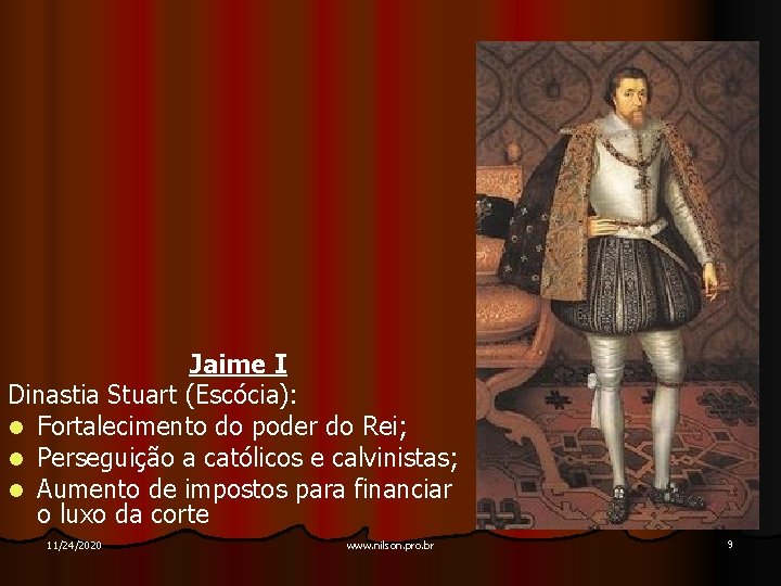 Jaime I Dinastia Stuart (Escócia): l Fortalecimento do poder do Rei; l Perseguição a