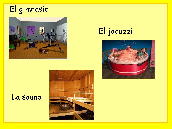 El gimnasio El jacuzzi La sauna 