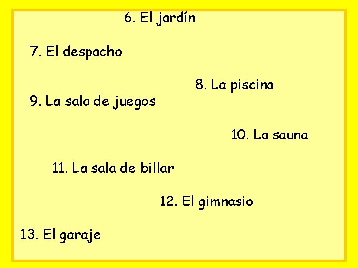 6. El jardín 7. El despacho 8. La piscina 9. La sala de juegos