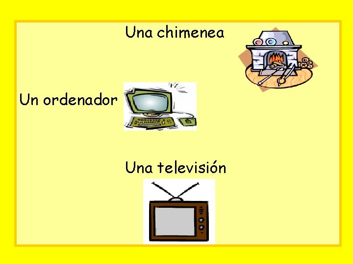 Una chimenea Un ordenador Una televisión 