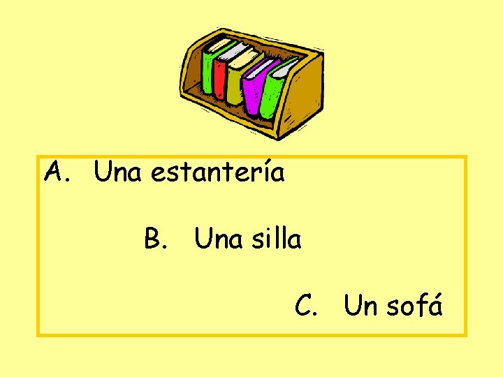 A. Una estantería B. Una silla C. Un sofá 