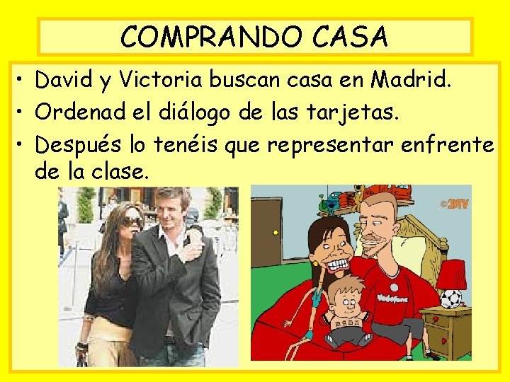 COMPRANDO CASA • David y Victoria buscan casa en Madrid. • Ordenad el diálogo