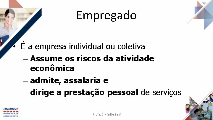 Empregado • É a empresa individual ou coletiva – Assume os riscos da atividade