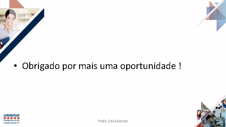  • Obrigado por mais uma oportunidade ! Profa. Silvia Bertani 