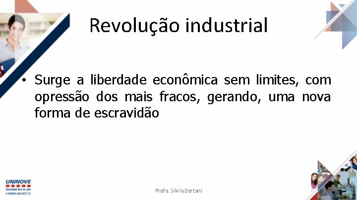 Revolução industrial • Surge a liberdade econômica sem limites, com opressão dos mais fracos,