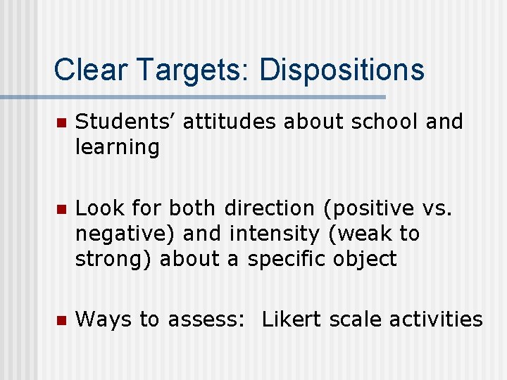Clear Targets: Dispositions n Students’ attitudes about school and learning n Look for both