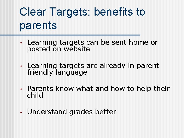 Clear Targets: benefits to parents • Learning targets can be sent home or posted