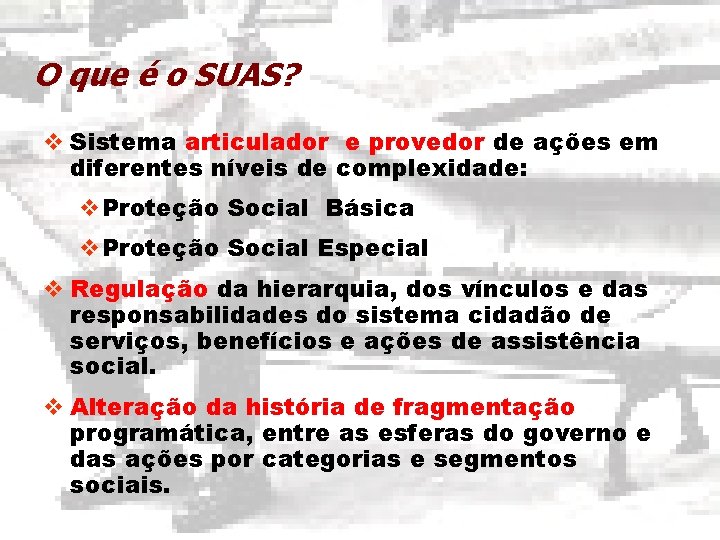 O que é o SUAS? v Sistema articulador e provedor de ações em diferentes