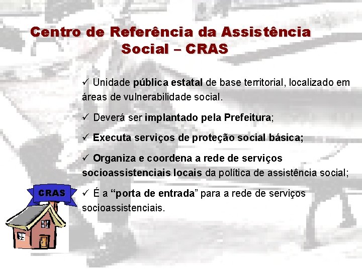 Centro de Referência da Assistência Social – CRAS Unidade pública estatal de base territorial,