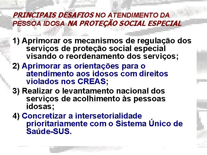 PRINCIPAIS DESAFIOS NO ATENDIMENTO DA PESSOA IDOSA NA PROTEÇÃO SOCIAL ESPECIAL 1) Aprimorar os
