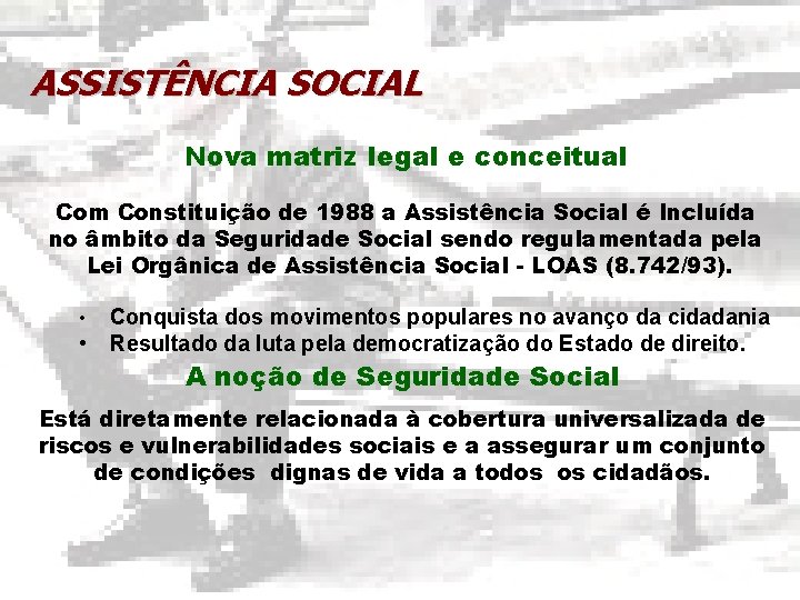 ASSISTÊNCIA SOCIAL Nova matriz legal e conceitual Com Constituição de 1988 a Assistência Social